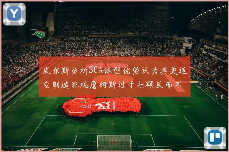 皮尔斯分析SGA体型优势认为其更适合制造犯规詹姆斯过于壮硕反而不利
