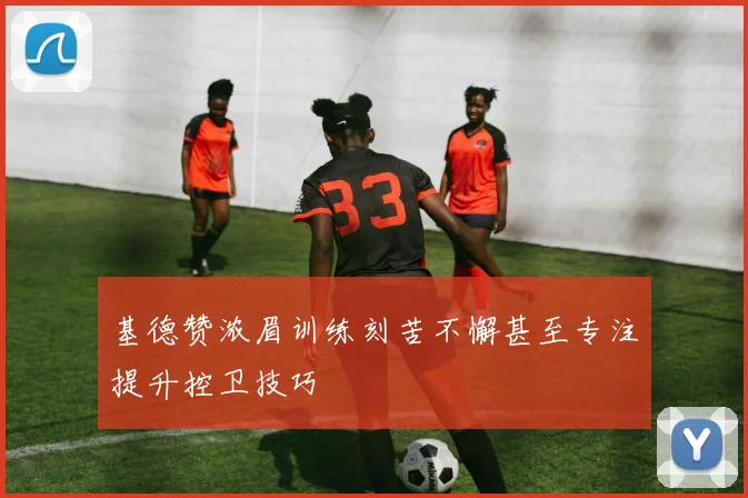 基德赞浓眉训练刻苦不懈甚至专注提升控卫技巧